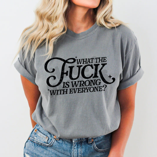WTF is wrong with everyone? (tshirt/sweatshirt)