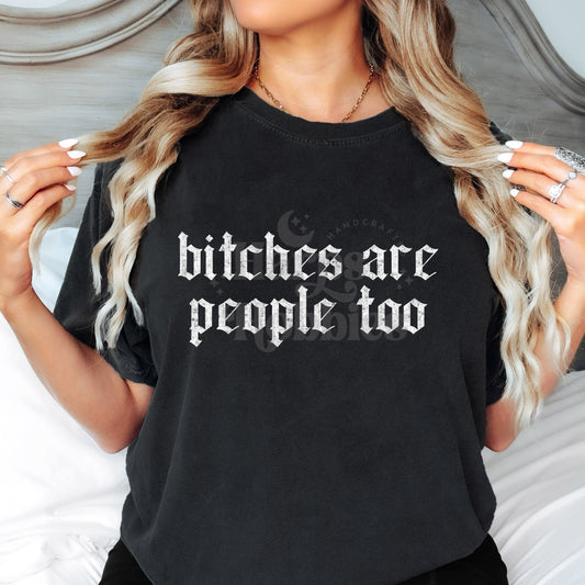 Bitches Are People Too (tshirt/sweatshirt)
