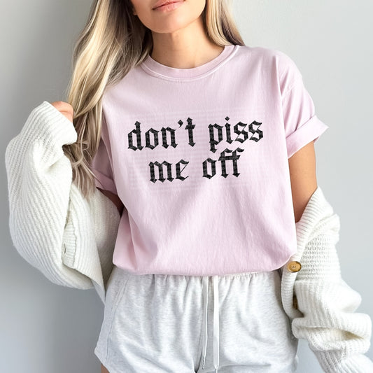 Don't Piss me OFF (tshirt/hoodie/sweatshirt/longsleeve)