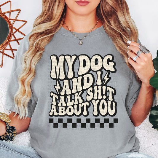 My dog and I talk shit about you (tshirt/hoodie/sweatshirt/longsleeve)