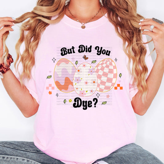 Did you Dye?! (tshirt/hoodie/sweatshirt/longsleeve)