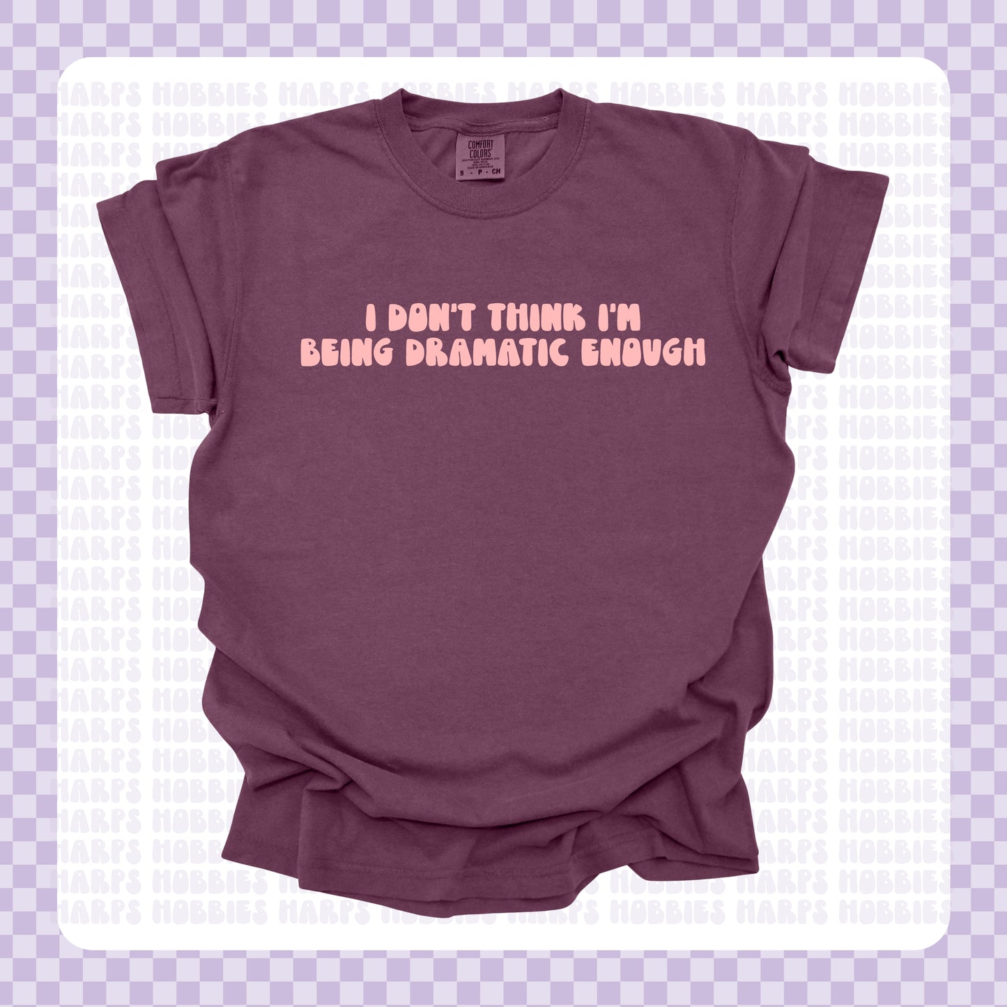 I don't think I'm being dramatic enough Tshirt/Sweatshirt