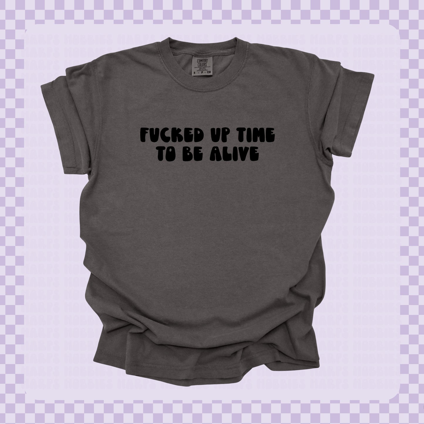 Fucked Up Time To Be Alive Tshirt/Sweatshirt