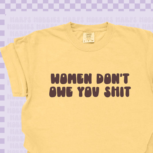 Women Don't Owe You Shit Tshirt/Sweatshirt