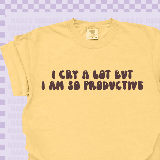 I cry a lot but I am so productive Tshirt/Sweatshirt