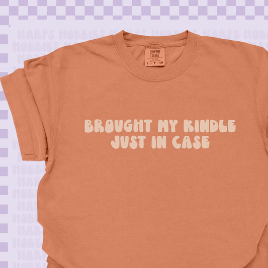 Brought my Kindle Just in case Tshirt/Sweatshirt