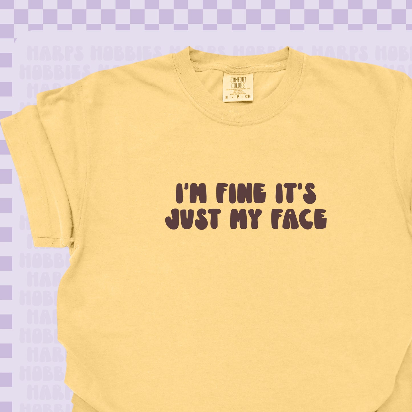 I'm fine It's just my face Tshirt/Sweatshirt