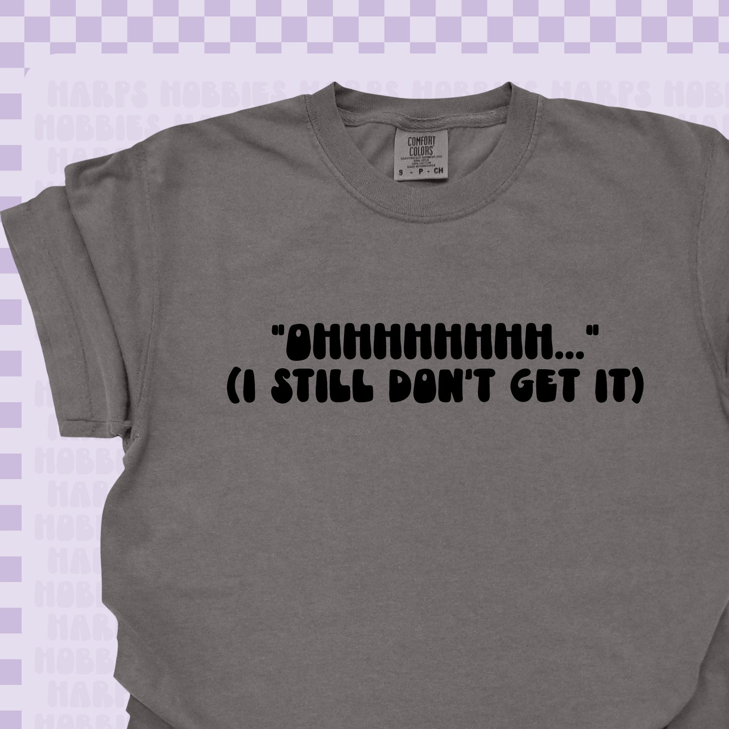 ohhhhh I still don't get it Tshirt/Sweatshirt