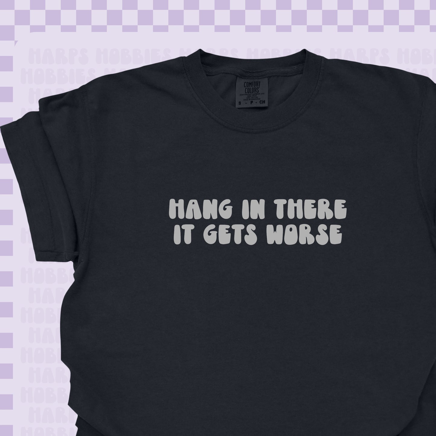 Hang in there it gets worse Tshirt/Sweatshirt