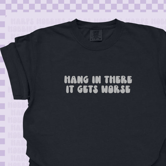Hang in there it gets worse Tshirt/Sweatshirt