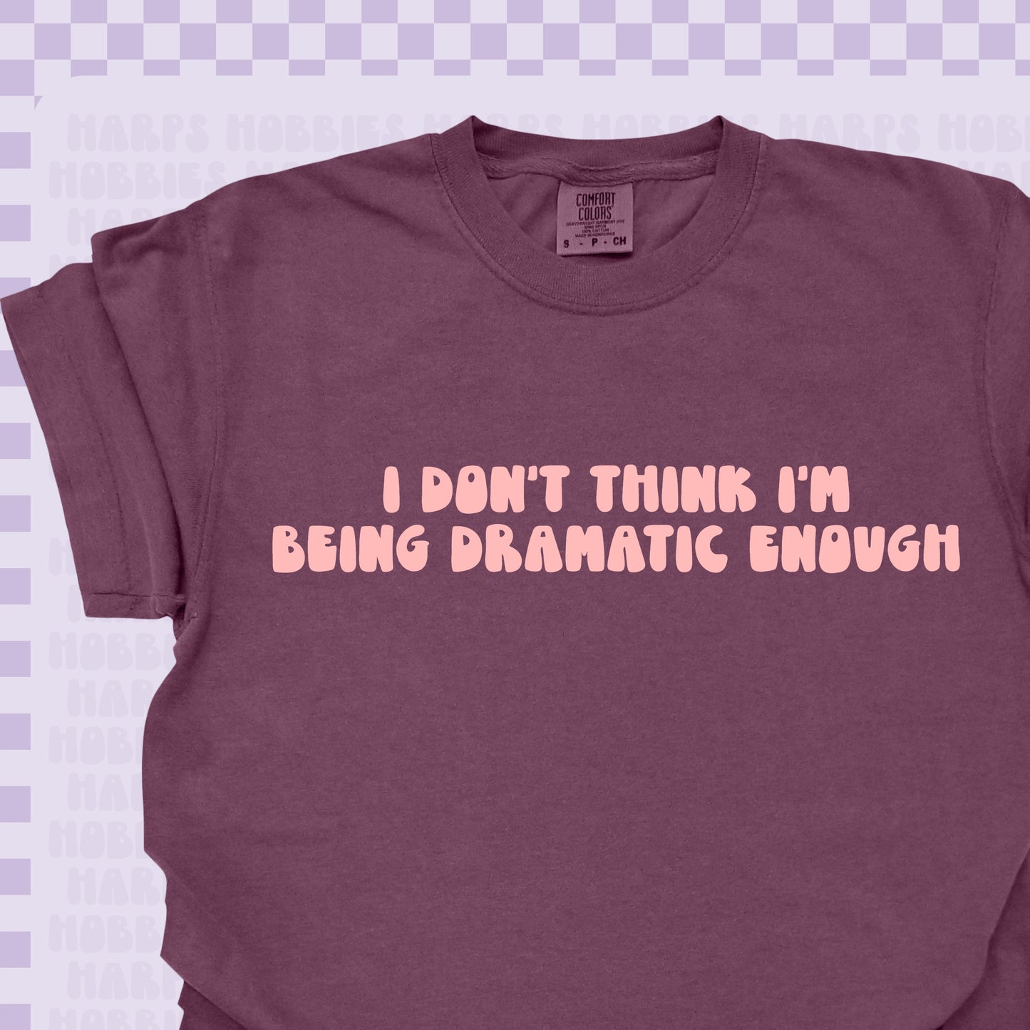 I don't think I'm being dramatic enough Tshirt/Sweatshirt