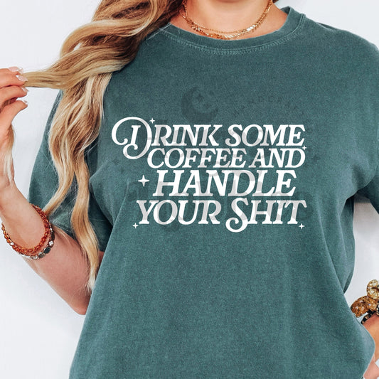 Drink Coffee + Handle Your Shit (tshirt/sweatshirt)