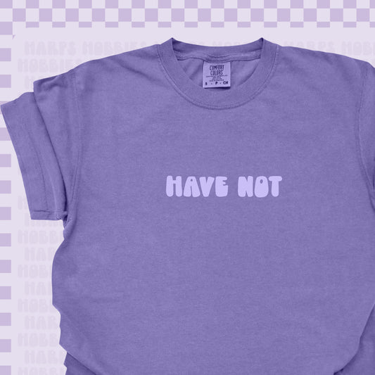 Have Not Tshirt/Sweatshirt